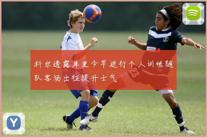 科尔透露库里今早进行个人训练随队客场出征提升士气