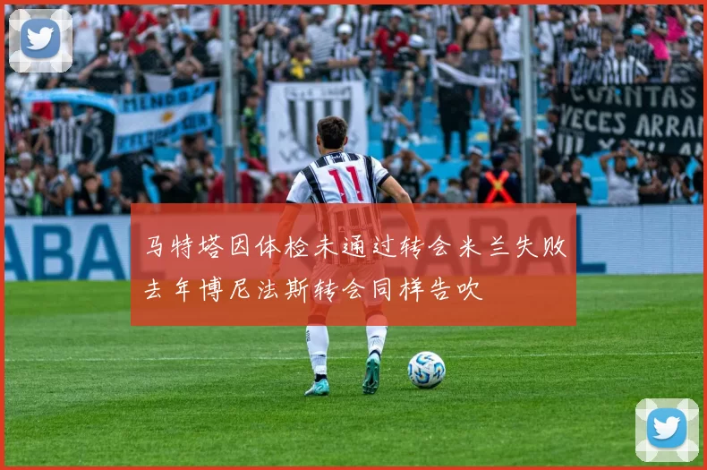 马特塔因体检未通过转会米兰失败去年博尼法斯转会同样告吹